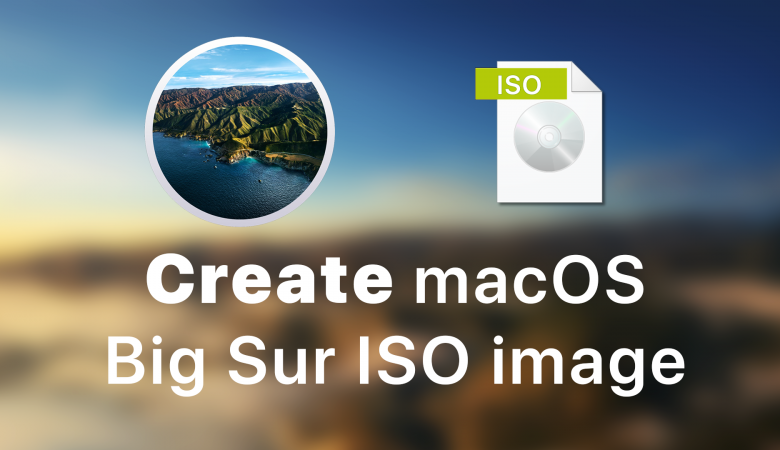 How to Create macOS Big Sur ISO Image File