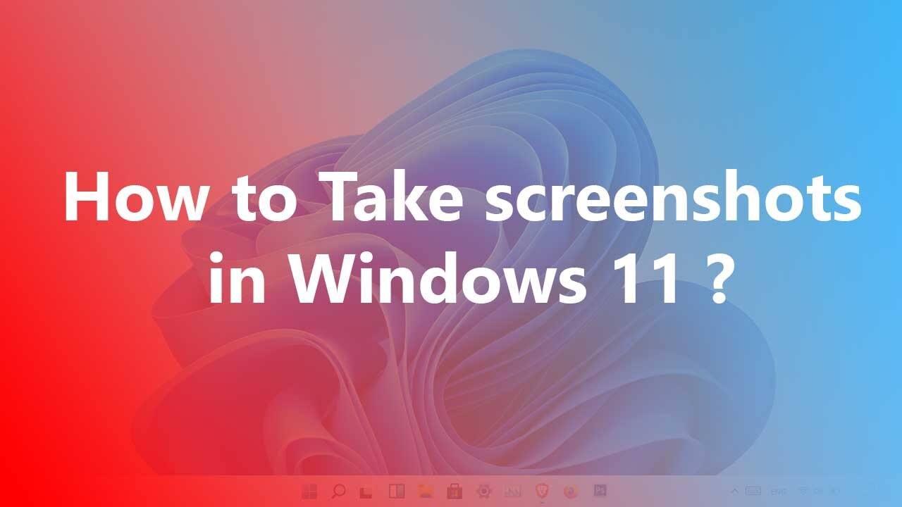 How to Take screenshots in Windows 11